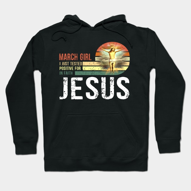 March Girl I Just Tested Positive for in Faith Jesus Lover Hoodie by peskybeater